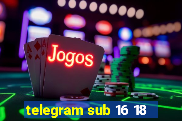 telegram sub 16 18